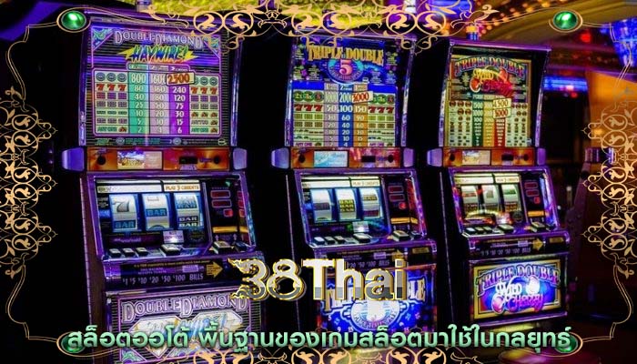 สล็อตออโต้ พื้นฐานของเกมสล็อตมาใช้ในกลยุทธ์